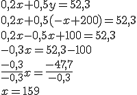 0,2x+0,5y=52,3
 \\ 0,2x+0,5(-x+200)=52,3
 \\ 0,2x-0,5x+100=52,3
 \\ -0,3x=52,3-100
 \\ \frac{-0,3}{-0,3}x=\frac{-47,7}{-0,3}
 \\ x=159